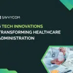 6 Tech Innovations Transforming Healthcare Administration