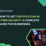 How to Get Certification in Cyber Security in 2026: A Complete Guide for Businesses & Professionals