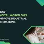 How Digital Workflows Improve Industrial Operations | Savvycom