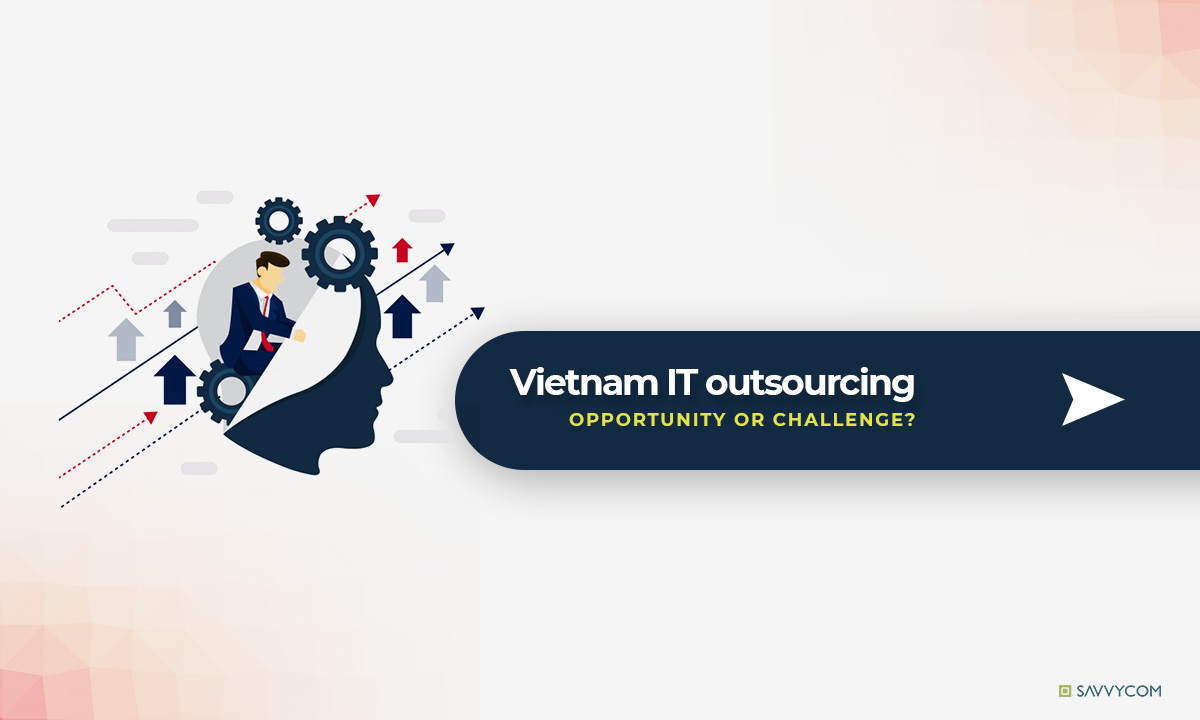 explaination if vietnam it oursourcing market is challenge or opportunity