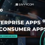 Enterprise Apps vs Consumer Apps: A Detailed Comparision