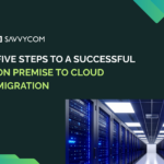 Five Steps to a Successful On Premise To Cloud Migration