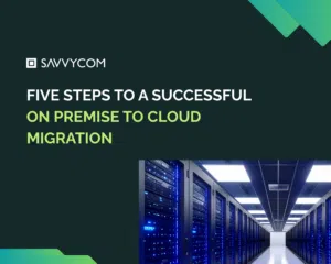 Five Steps to a Successful On Premise To Cloud Migration