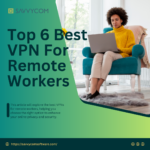 The Best VPNs for Remote Workers: Ensuring Security and Privacy
