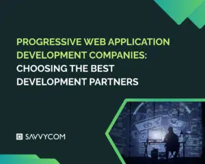 Progressive Web Application Development Companies: Choosing the Best Development Partners