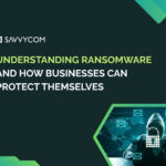 Understanding Ransomware and How Businesses Can Protect Themselves