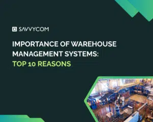 Importance of Warehouse Management Systems: Top 10 Reasons