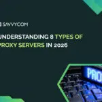 Understanding 8 Types of Proxy Servers In 2026