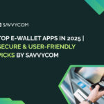 Top E-Wallet Apps in 2025 | Secure & User-Friendly Picks by Savvycom