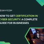 How to Get Certification in Cyber Security in 2026: A Complete Guide for Businesses & Professionals