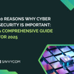 10 Reasons Why Cyber Security Is Important: A Comprehensive Guide for 2025
