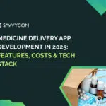 Medicine Delivery App Development in 2025: Features, Costs & Tech Stack