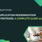 Application Modernization Strategies: A Complete Guide 2025