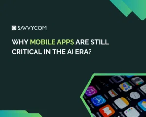 Why Mobile Apps Are Still Critical for Businesses in the AI Era
