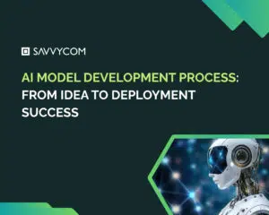 AI Model Development Process: From Idea to Deployment Success