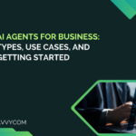 AI Agents for Business: Types, Use Cases, and Getting Started